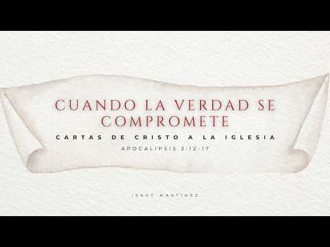 Cuando la verdad se compromete. Apocalipsis 2:12-17.   Isaac Martínez