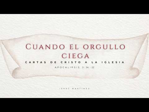 Cuando el orgullo ciega. Ap 3: 14-22. Isaac Martínez.