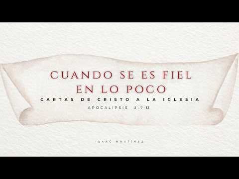 Cuando se es fiel en lo poco. Apocalipsis 3: 7-11. Isaac Martínez.
