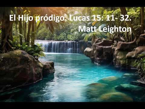 El Hijo pródigo. Lucas 15: 11-32. Matt Leighton